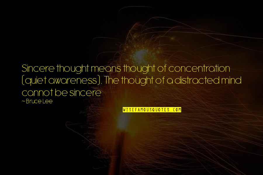 Livenow Quotes By Bruce Lee: Sincere thought means thought of concentration (quiet awareness).