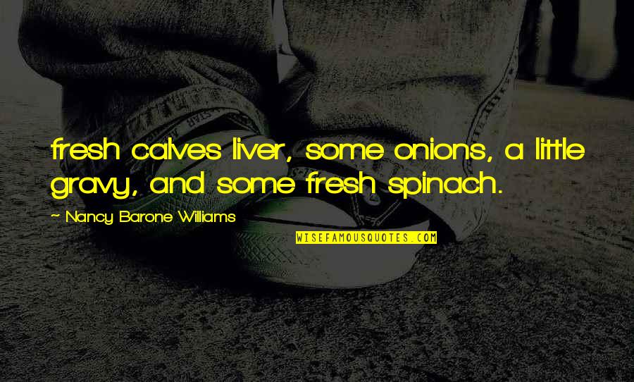 Liver And Onions Quotes By Nancy Barone Williams: fresh calves liver, some onions, a little gravy,