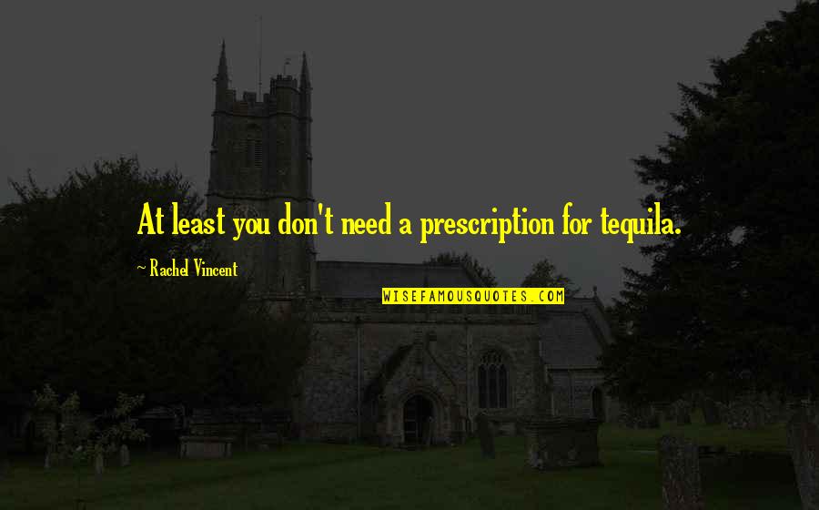 Liver Birds Quotes By Rachel Vincent: At least you don't need a prescription for