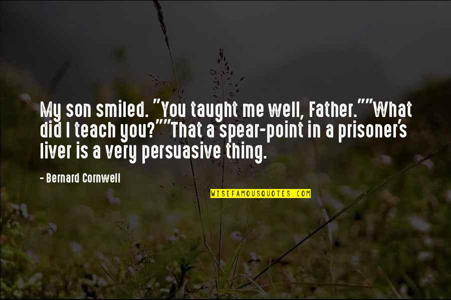 Liver Quotes By Bernard Cornwell: My son smiled. "You taught me well, Father.""What