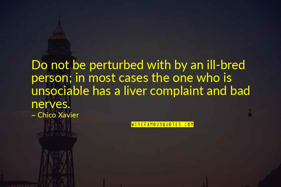 Liver Quotes By Chico Xavier: Do not be perturbed with by an ill-bred