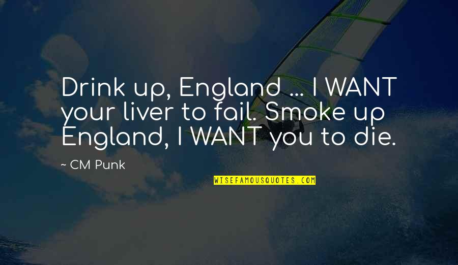 Liver Quotes By CM Punk: Drink up, England ... I WANT your liver