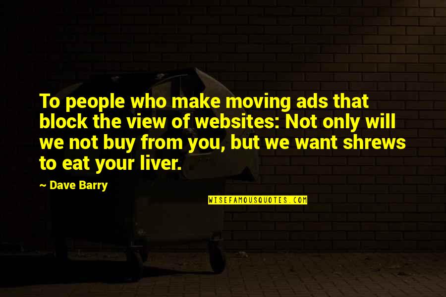 Liver Quotes By Dave Barry: To people who make moving ads that block
