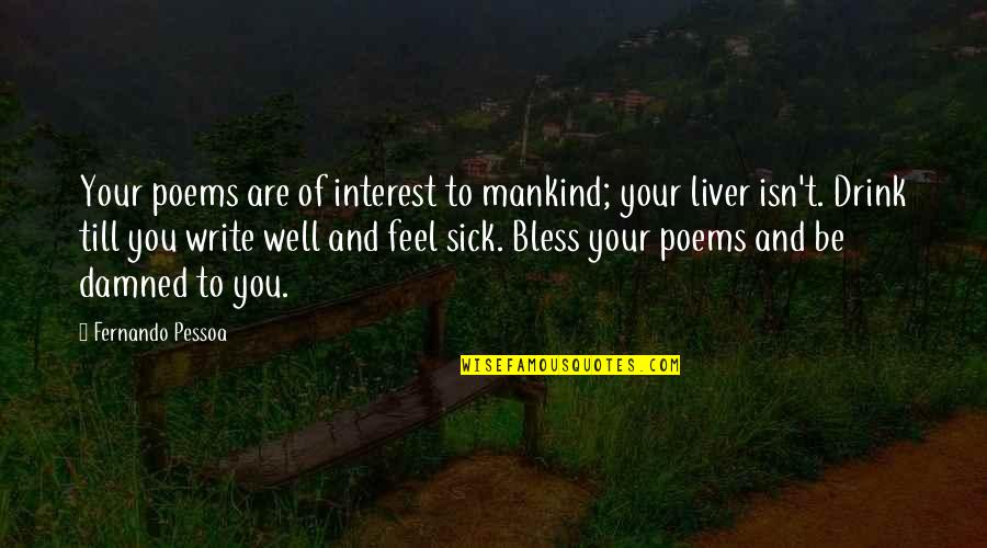 Liver Quotes By Fernando Pessoa: Your poems are of interest to mankind; your