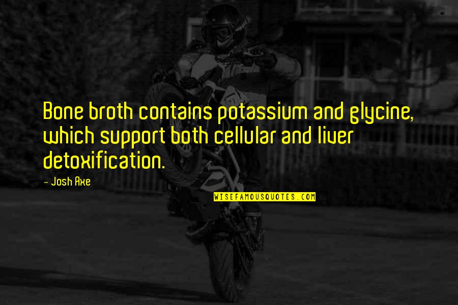 Liver Quotes By Josh Axe: Bone broth contains potassium and glycine, which support