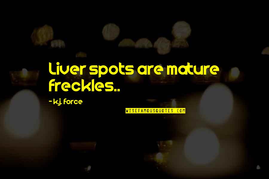 Liver Quotes By K.j. Force: Liver spots are mature freckles..