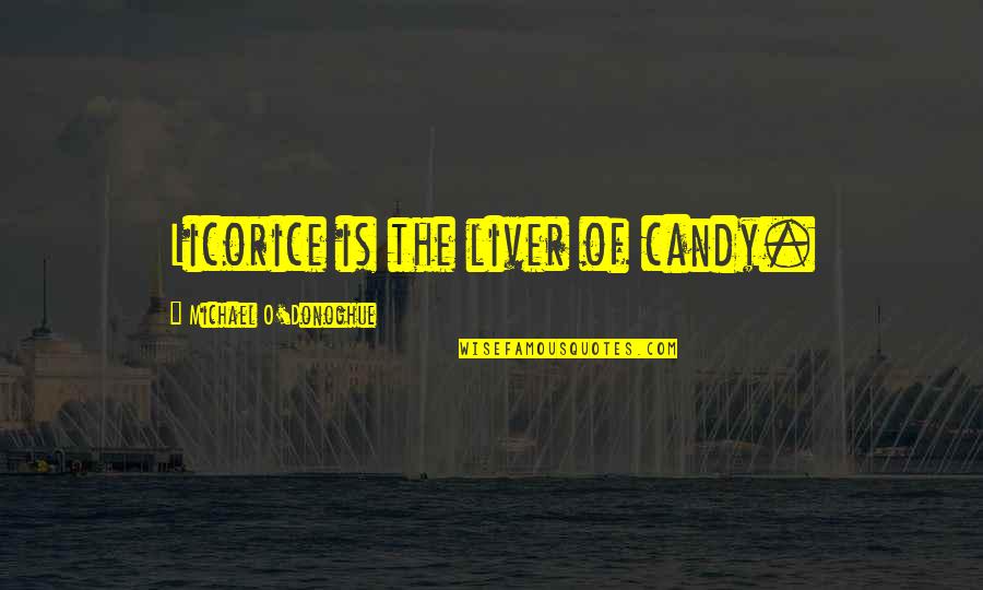 Liver Quotes By Michael O'Donoghue: Licorice is the liver of candy.