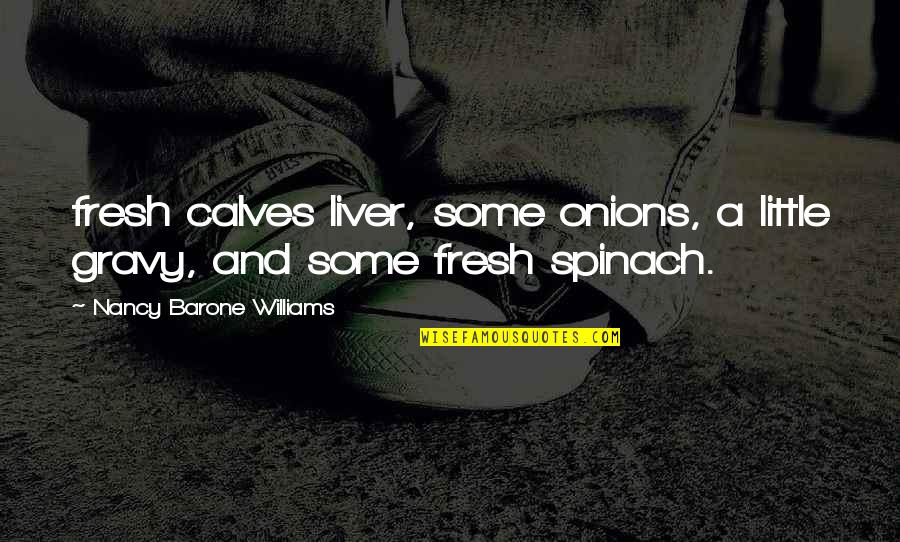Liver Quotes By Nancy Barone Williams: fresh calves liver, some onions, a little gravy,