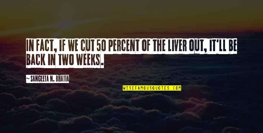 Liver Quotes By Sangeeta N. Bhatia: In fact, if we cut 50 percent of