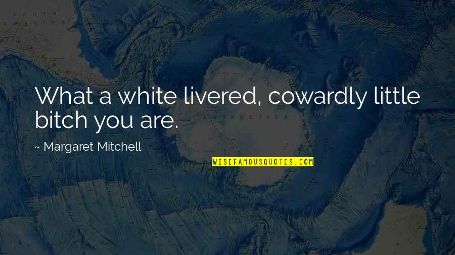 Livered Quotes By Margaret Mitchell: What a white livered, cowardly little bitch you