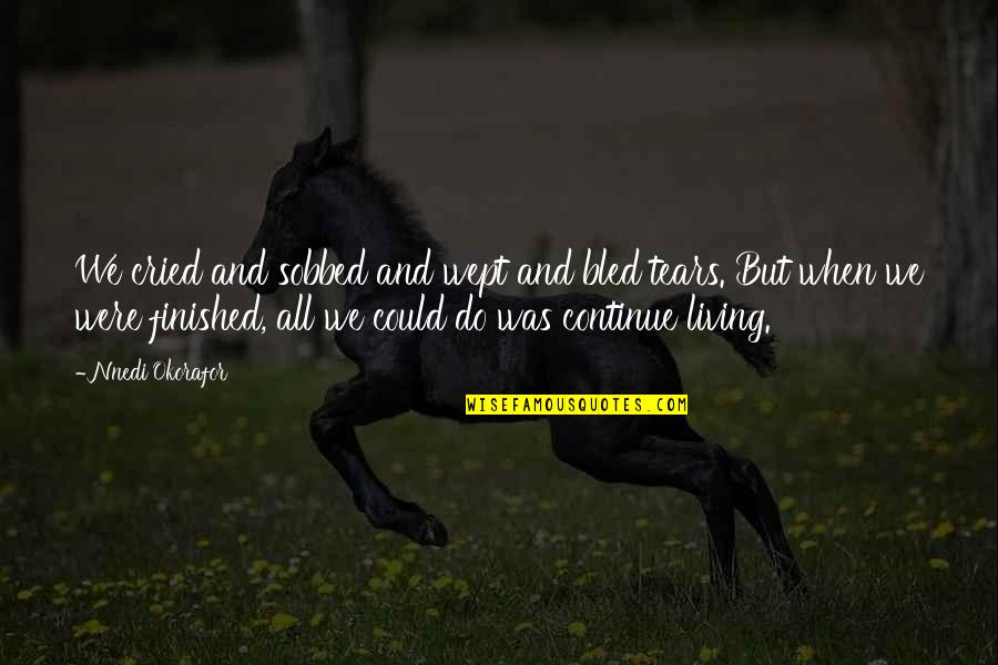 Liveright Books Quotes By Nnedi Okorafor: We cried and sobbed and wept and bled Liveright Books Quotes By Nnedi Okorafor: We cried and sobbed and wept and bled