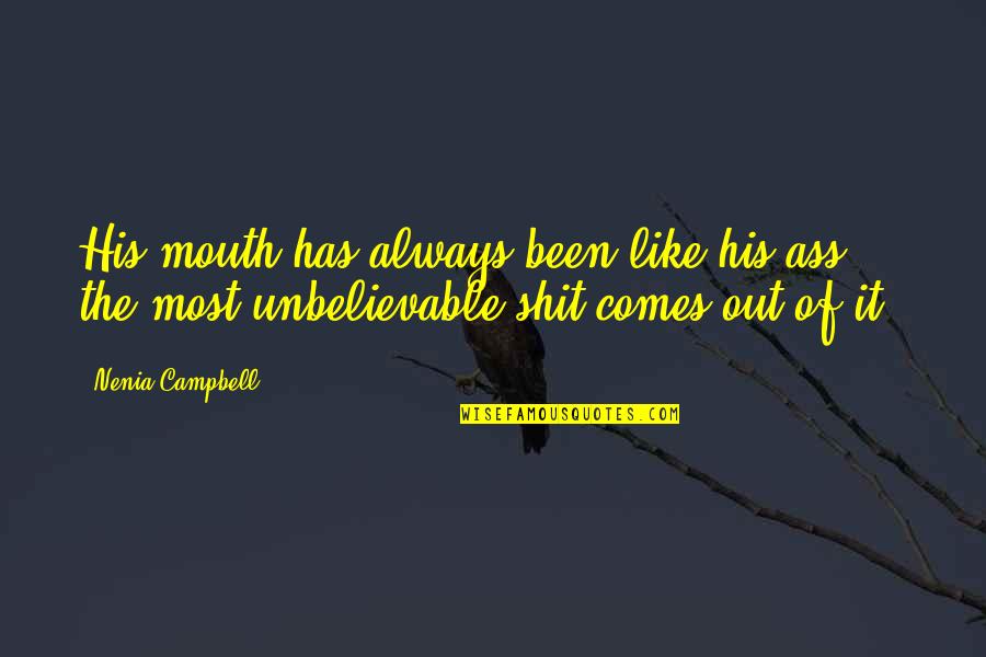 Liveright Old Quotes By Nenia Campbell: His mouth has always been like his ass Liveright Old Quotes By Nenia Campbell: His mouth has always been like his ass