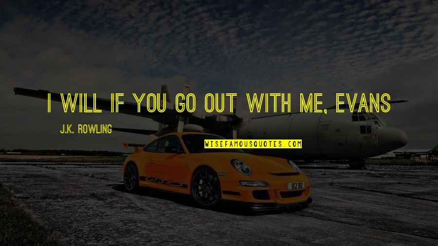 Liveright Publishing Quotes By J.K. Rowling: I will if you go out with me, Liveright Publishing Quotes By J.K. Rowling: I will if you go out with me,