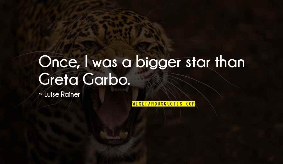 Liverman Machine Quotes By Luise Rainer: Once, I was a bigger star than Greta Liverman Machine Quotes By Luise Rainer: Once, I was a bigger star than Greta