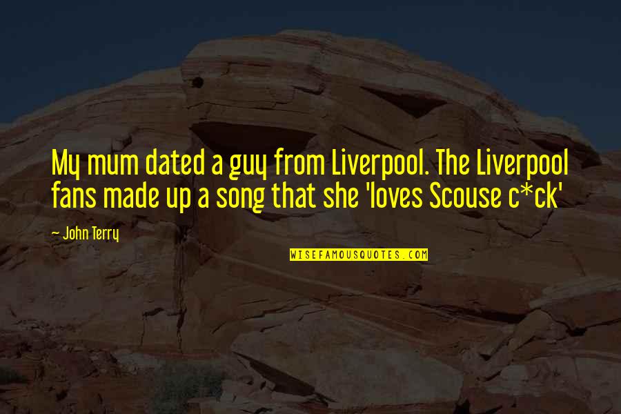 Liverpool Fans Quotes By John Terry: My mum dated a guy from Liverpool. The
