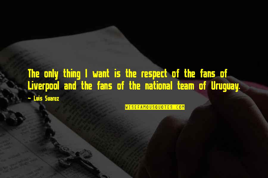 Liverpool Fans Quotes By Luis Suarez: The only thing I want is the respect