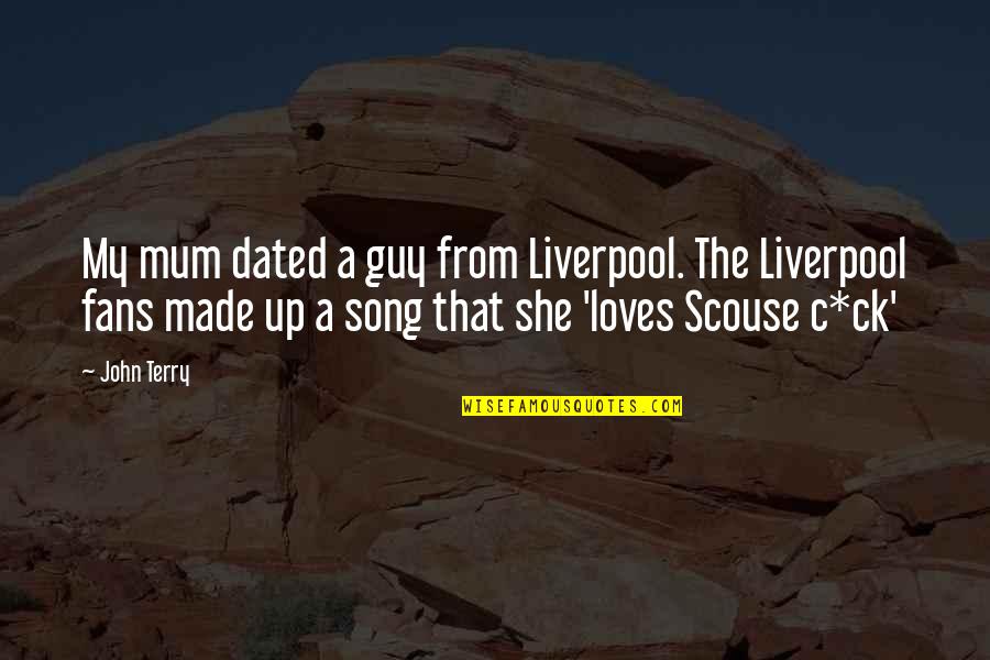 Liverpool Scouse Quotes By John Terry: My mum dated a guy from Liverpool. The