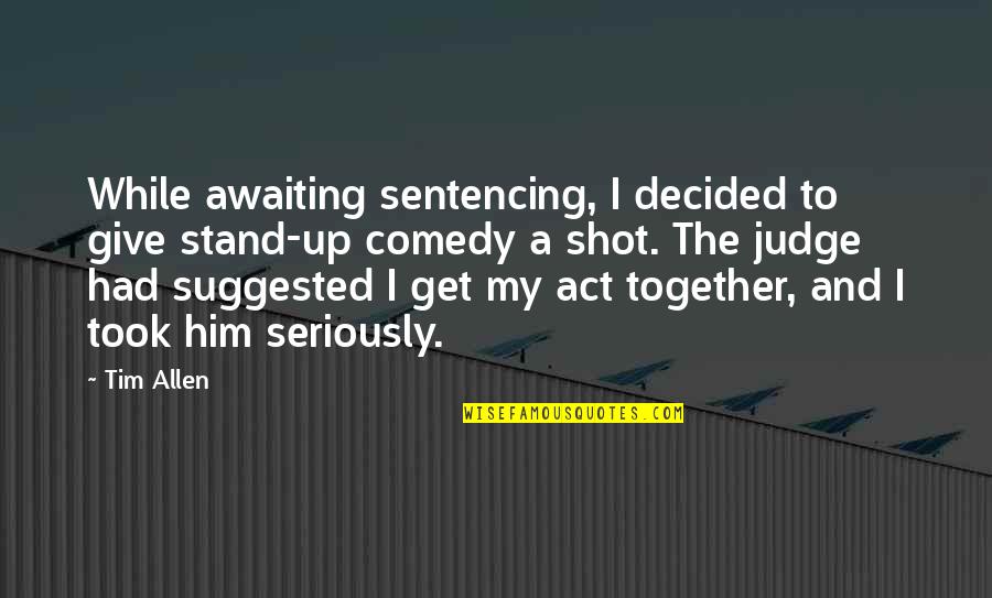 Liverpool Scouse Quotes By Tim Allen: While awaiting sentencing, I decided to give stand-up