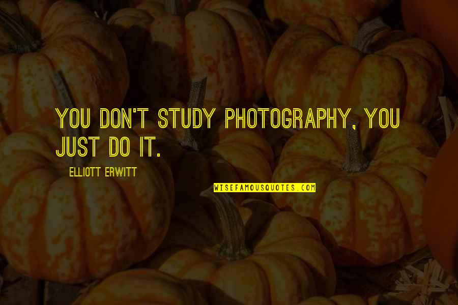 Liverpoolness Quotes By Elliott Erwitt: You don't study photography, you just do it.