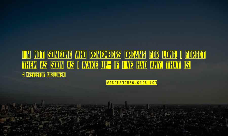 Liverpudlian Pronunciation Quotes By Krzysztof Kieslowski: I'm not someone who remembers dreams for long. Liverpudlian Pronunciation Quotes By Krzysztof Kieslowski: I'm not someone who remembers dreams for long.