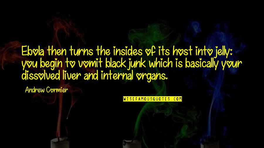 Liver's Quotes By Andrew Cormier: Ebola then turns the insides of its host Liver's Quotes By Andrew Cormier: Ebola then turns the insides of its host