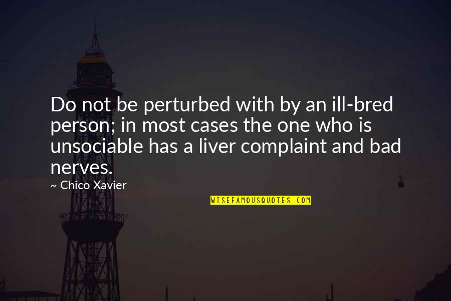 Liver's Quotes By Chico Xavier: Do not be perturbed with by an ill-bred