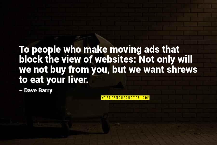 Liver's Quotes By Dave Barry: To people who make moving ads that block