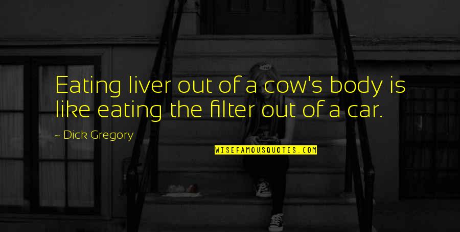 Liver's Quotes By Dick Gregory: Eating liver out of a cow's body is