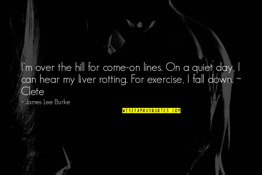 Liver's Quotes By James Lee Burke: I'm over the hill for come-on lines. On