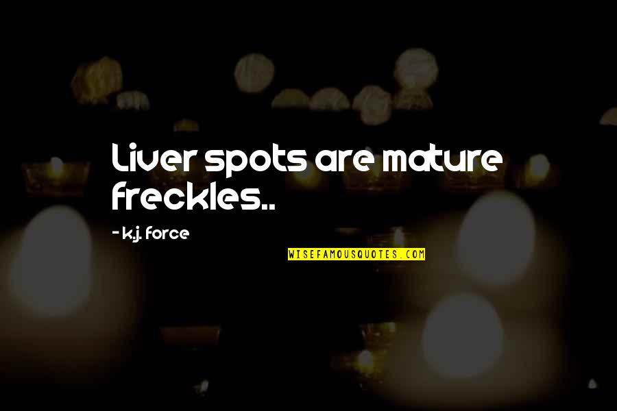 Liver's Quotes By K.j. Force: Liver spots are mature freckles.. Liver's Quotes By K.j. Force: Liver spots are mature freckles..