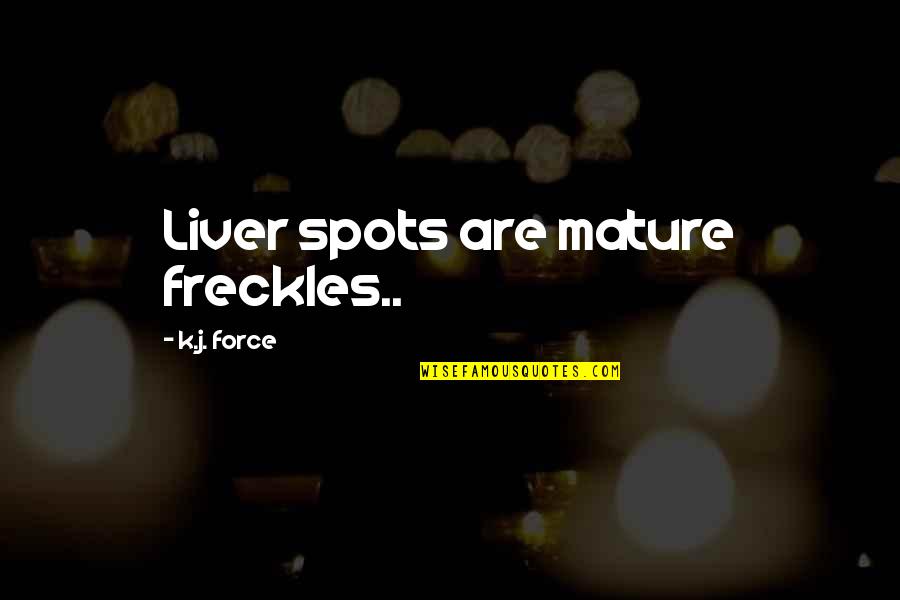 Liver's Quotes By K.j. Force: Liver spots are mature freckles..