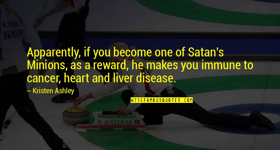 Liver's Quotes By Kristen Ashley: Apparently, if you become one of Satan's Minions,