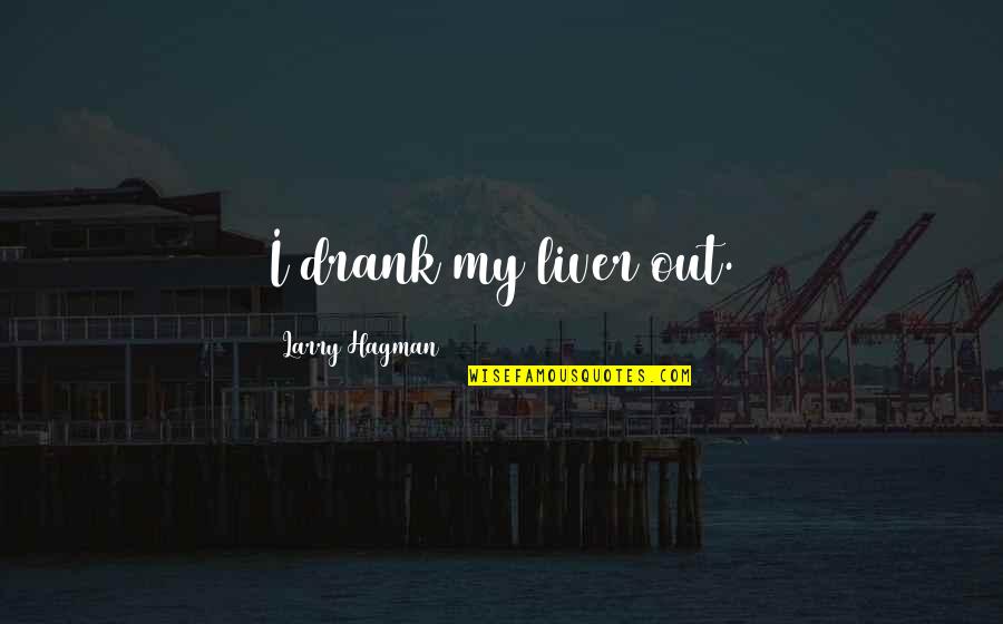 Liver's Quotes By Larry Hagman: I drank my liver out. Liver's Quotes By Larry Hagman: I drank my liver out.