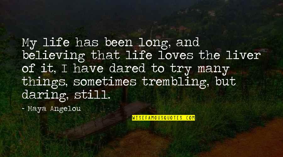 Liver's Quotes By Maya Angelou: My life has been long, and believing that Liver's Quotes By Maya Angelou: My life has been long, and believing that