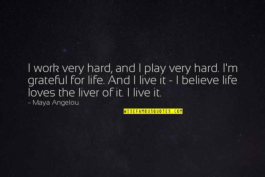 Liver's Quotes By Maya Angelou: I work very hard, and I play very