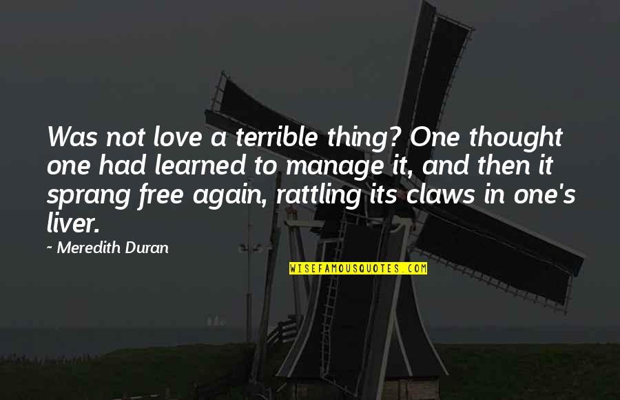 Liver's Quotes By Meredith Duran: Was not love a terrible thing? One thought Liver's Quotes By Meredith Duran: Was not love a terrible thing? One thought