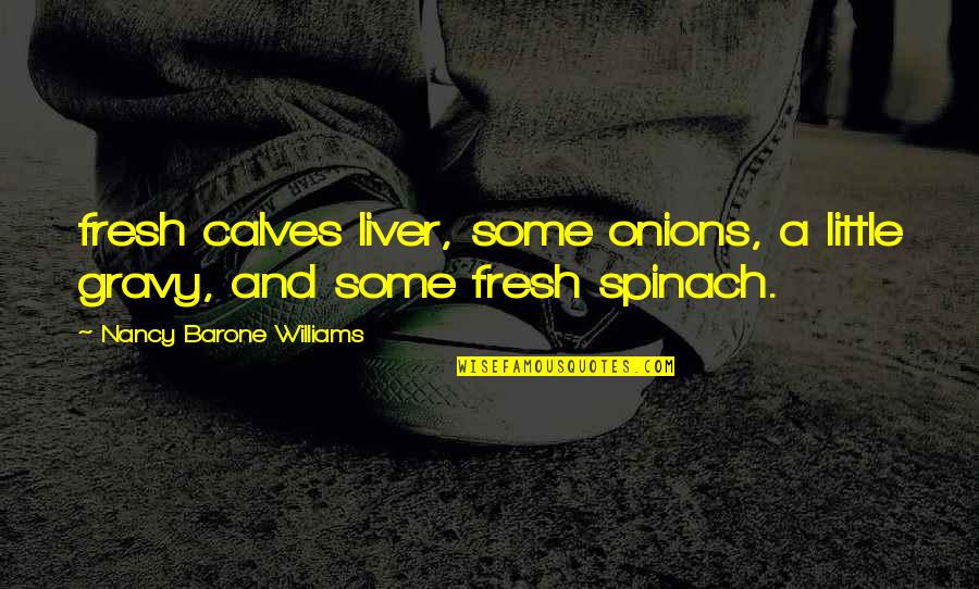 Liver's Quotes By Nancy Barone Williams: fresh calves liver, some onions, a little gravy, Liver's Quotes By Nancy Barone Williams: fresh calves liver, some onions, a little gravy,