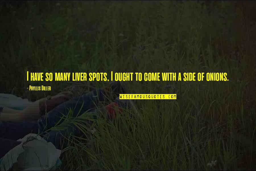 Liver's Quotes By Phyllis Diller: I have so many liver spots, I ought Liver's Quotes By Phyllis Diller: I have so many liver spots, I ought