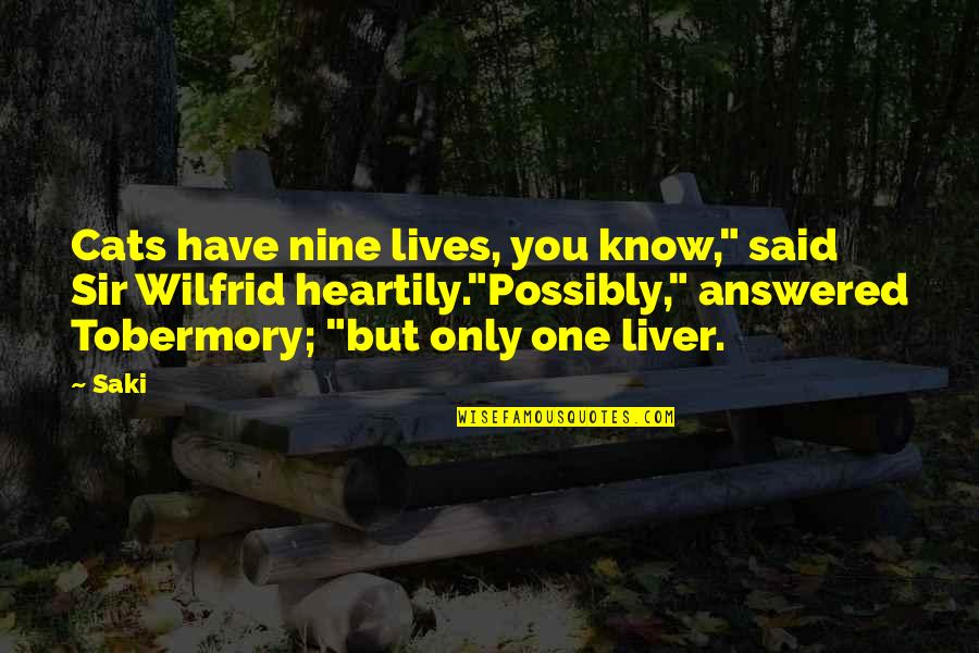 Liver's Quotes By Saki: Cats have nine lives, you know," said Sir