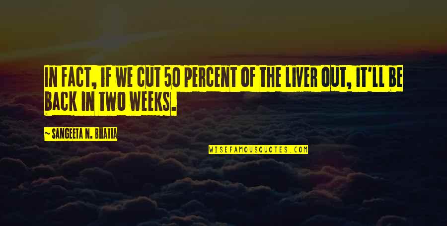 Liver's Quotes By Sangeeta N. Bhatia: In fact, if we cut 50 percent of