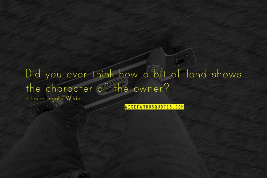 Liversedge Lodge Quotes By Laura Ingalls Wilder: Did you ever think how a bit of Liversedge Lodge Quotes By Laura Ingalls Wilder: Did you ever think how a bit of
