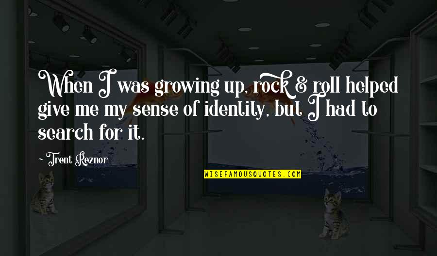 Liversedge Lodge Quotes By Trent Reznor: When I was growing up, rock & roll Liversedge Lodge Quotes By Trent Reznor: When I was growing up, rock & roll