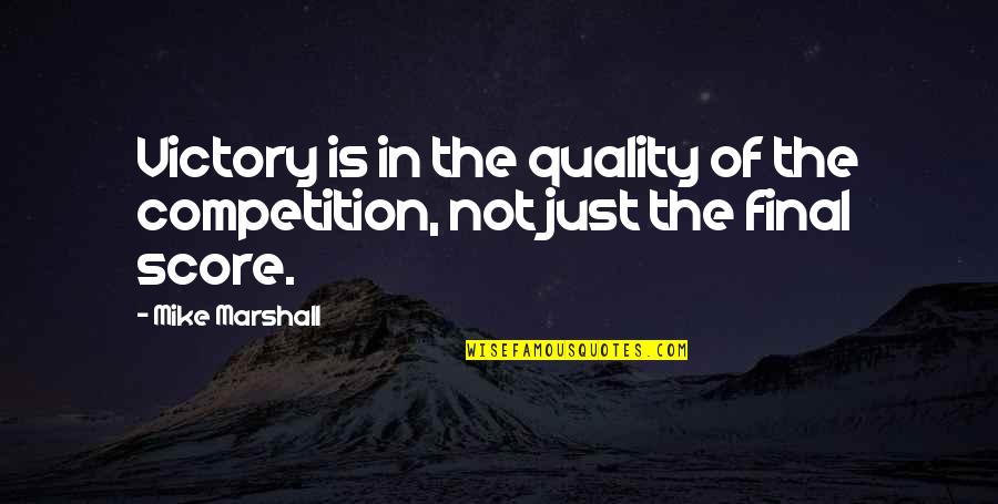 Liversidge Court Quotes By Mike Marshall: Victory is in the quality of the competition,