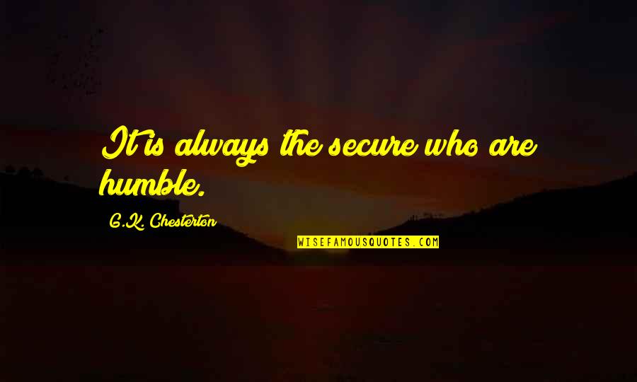 Liverslime Quotes By G.K. Chesterton: It is always the secure who are humble.