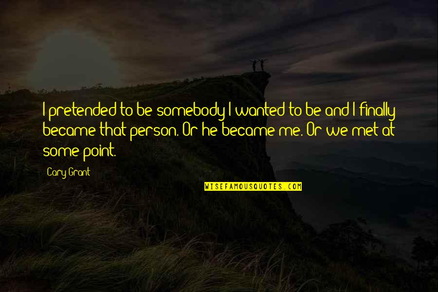 Liverspotted Quotes By Cary Grant: I pretended to be somebody I wanted to