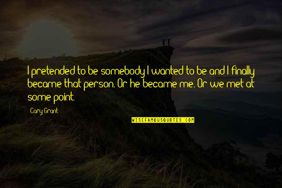 Liverspotted Quotes By Cary Grant: I pretended to be somebody I wanted to Liverspotted Quotes By Cary Grant: I pretended to be somebody I wanted to