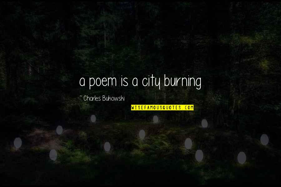 Livery Stable Quotes By Charles Bukowski: a poem is a city burning Livery Stable Quotes By Charles Bukowski: a poem is a city burning