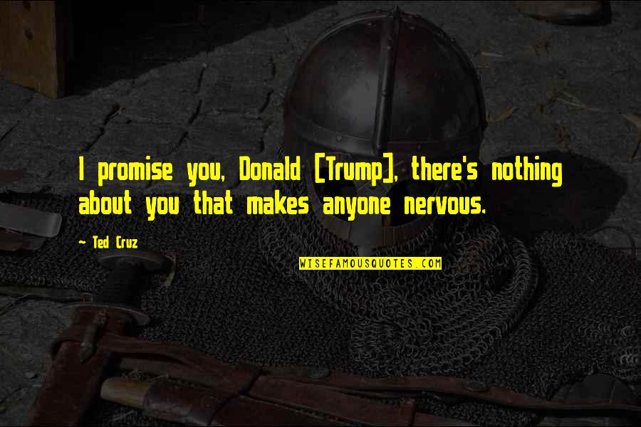 Livery Stable Quotes By Ted Cruz: I promise you, Donald [Trump], there's nothing about