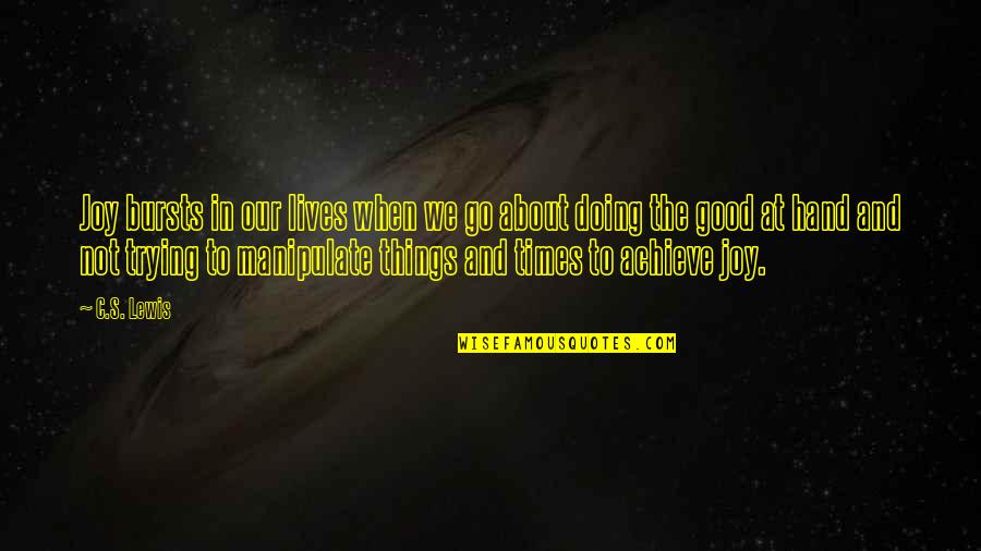 Lives About Joy Quotes By C.S. Lewis: Joy bursts in our lives when we go Lives About Joy Quotes By C.S. Lewis: Joy bursts in our lives when we go
