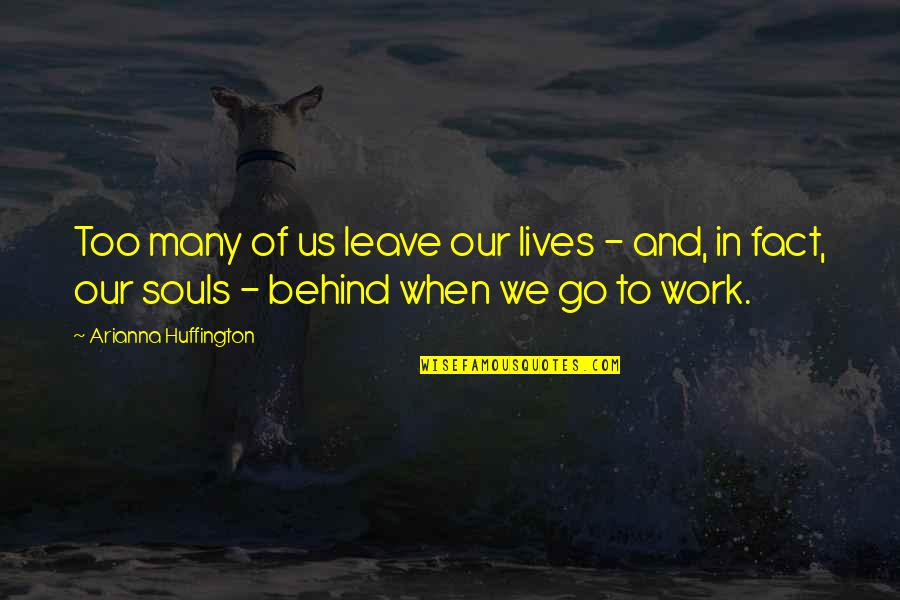 Lives And Quotes By Arianna Huffington: Too many of us leave our lives -